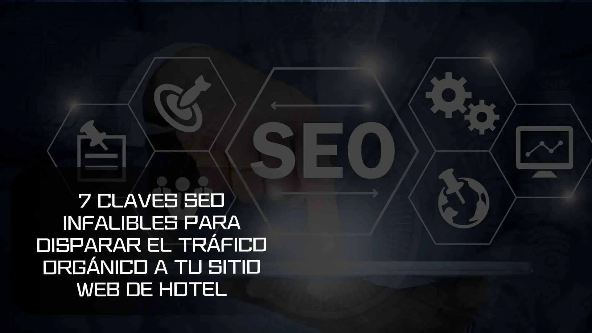 7 Claves SEO Infalibles para Disparar el Tráfico Orgánico a tu Sitio Web de Hotel