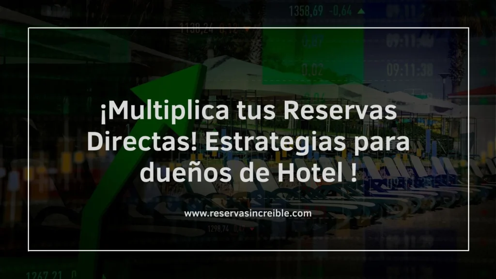 ¡Multiplica tus Reservas Directas! Estrategias para dueños de Hotel
