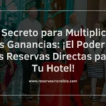 El Secreto para Multiplicar Tus Ganancias ¡El Poder de las Reservas Directas para Tu Hotel
